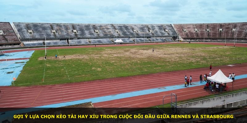 Gợi ý lựa chọn kèo tài hay xỉu trong cuộc đối đầu giữa Rennes và Strasbourg
