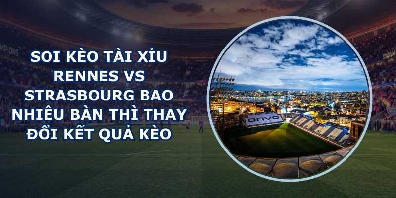 soi kèo tài xỉu Rennes vs Strasbourg