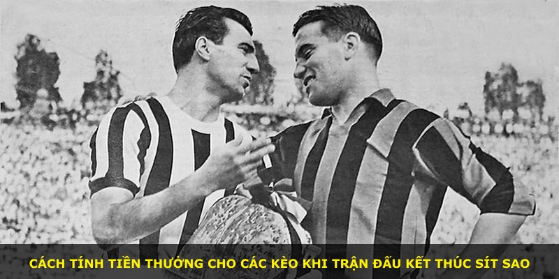 Cách tính tiền thưởng cho các kèo khi trận đấu kết thúc sít sao
