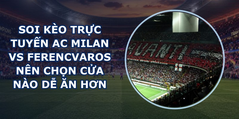 soi kèo trực tuyến AC Milan vs Ferencvaros