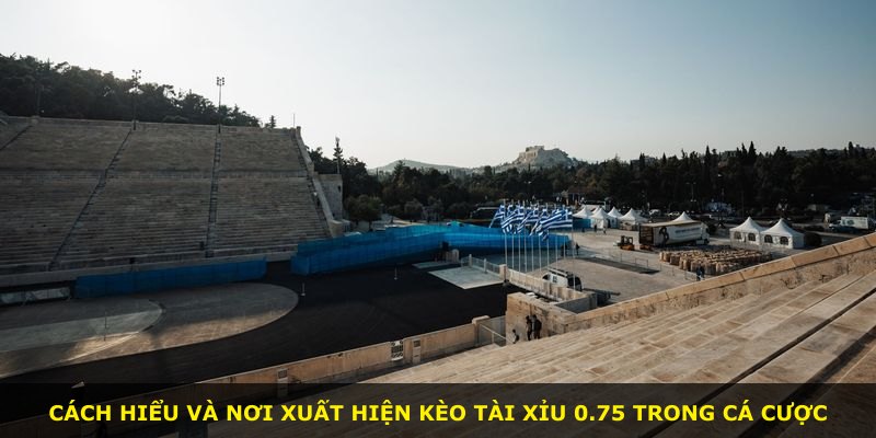 Cách hiểu và nơi xuất hiện kèo Tài Xỉu 0.75 trong cá cược