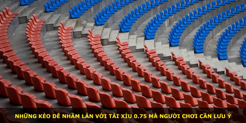 Những kèo dễ nhầm lẫn với Tài Xỉu 0.75 mà người chơi cần lưu ý