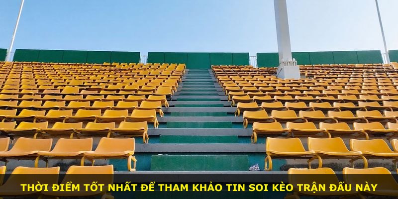 Thời điểm tốt nhất để tham khảo tin soi kèo trận đấu này