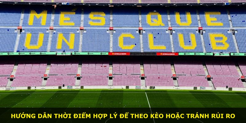 Hướng dẫn thời điểm hợp lý để theo kèo hoặc tránh rủi ro