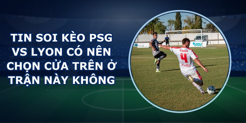 tin soi kèo PSG vs Lyon