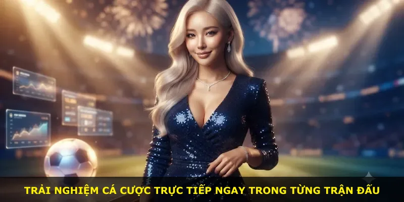 Trải nghiệm cá cược trực tiếp ngay trong từng trận đấu