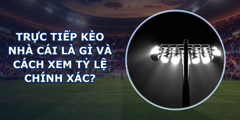 Trực Tiếp Kèo Nhà Cái