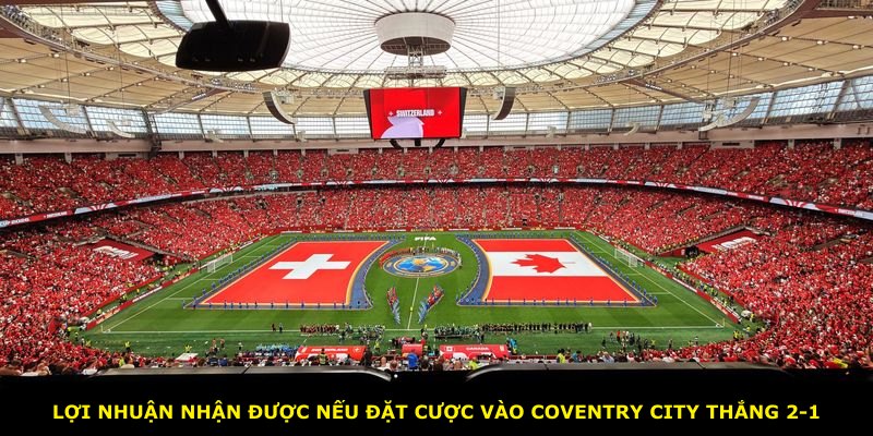 Lợi nhuận nhận được nếu đặt cược vào Coventry City thắng 2-1