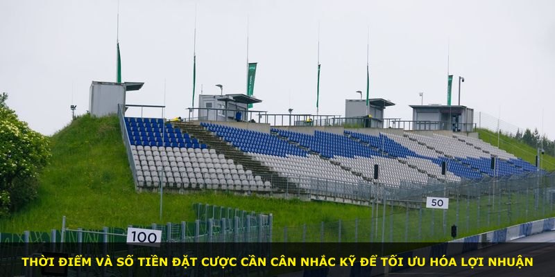 Thời điểm và số tiền đặt cược cần cân nhắc kỹ để tối ưu hóa lợi nhuận