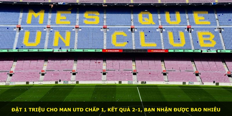 Đặt 1 triệu cho Man Utd chấp 1, kết quả 2-1, bạn nhận được bao nhiêu