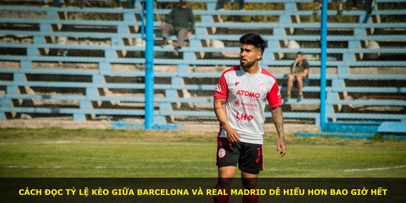Cách đọc tỷ lệ kèo giữa Barcelona và Real Madrid dễ hiểu hơn bao giờ hết
